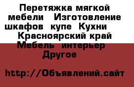 Перетяжка мягкой мебели ! Изготовление шкафов -купе! Кухни !  - Красноярский край Мебель, интерьер » Другое   